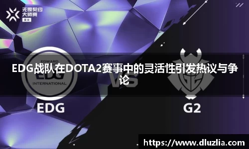 EDG战队在DOTA2赛事中的灵活性引发热议与争论