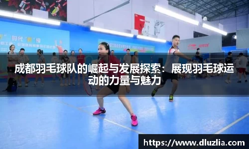 成都羽毛球队的崛起与发展探索：展现羽毛球运动的力量与魅力