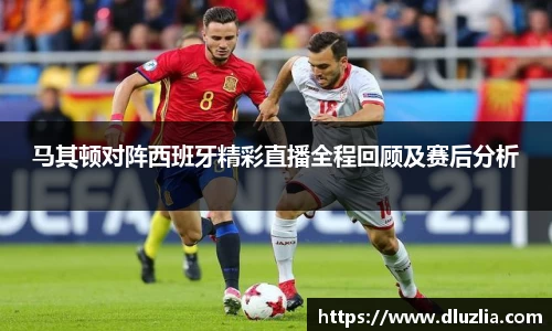 马其顿对阵西班牙精彩直播全程回顾及赛后分析